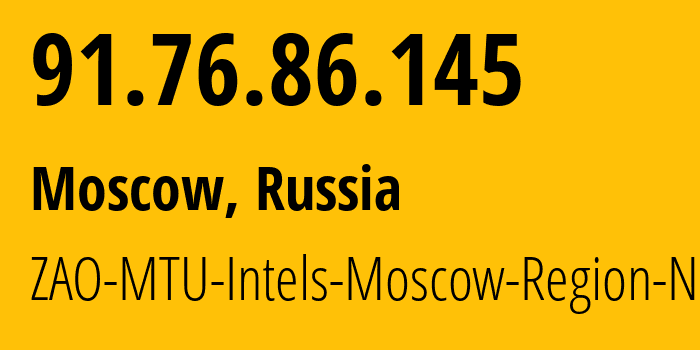 IP address 91.76.86.145 (Moscow, Moscow, Russia) get location, coordinates on map, ISP provider AS8359 ZAO-MTU-Intels-Moscow-Region-Network // who is provider of ip address 91.76.86.145, whose IP address