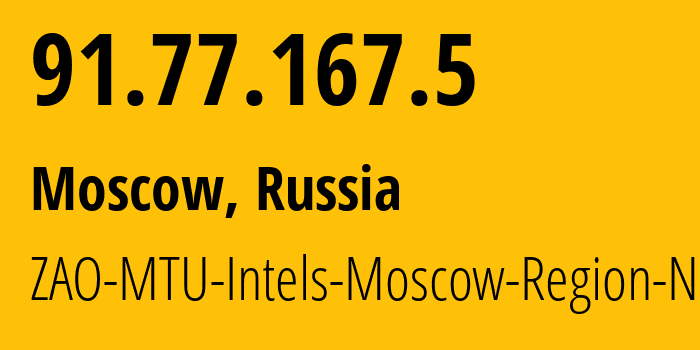 IP address 91.77.167.5 (Moscow, Moscow, Russia) get location, coordinates on map, ISP provider AS8359 ZAO-MTU-Intels-Moscow-Region-Network // who is provider of ip address 91.77.167.5, whose IP address