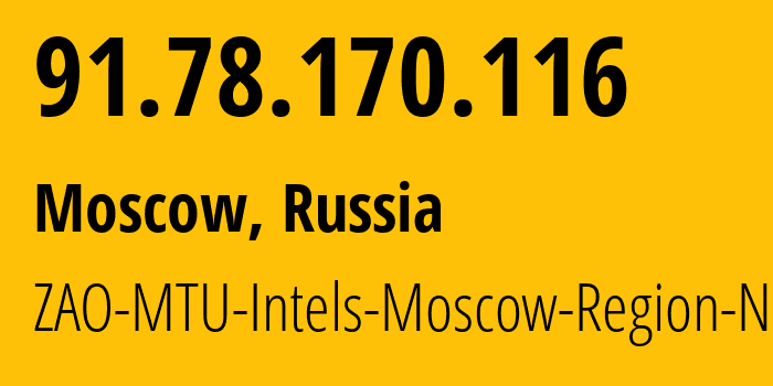 IP address 91.78.170.116 (Moscow, Moscow, Russia) get location, coordinates on map, ISP provider AS8359 ZAO-MTU-Intels-Moscow-Region-Network // who is provider of ip address 91.78.170.116, whose IP address