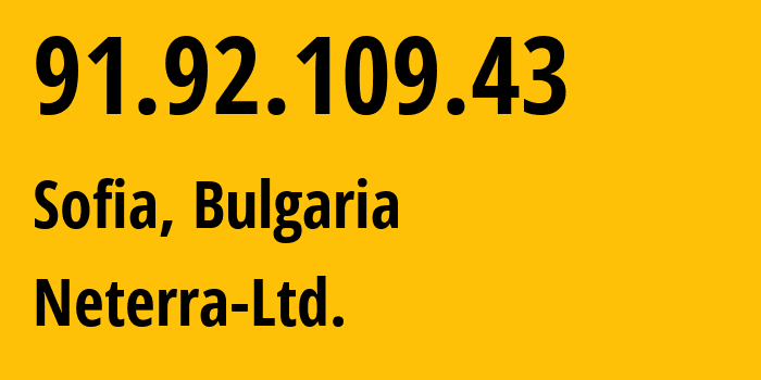 IP-адрес 91.92.109.43 (София, Sofia-Capital, Болгария) определить местоположение, координаты на карте, ISP провайдер AS34224 Neterra-Ltd. // кто провайдер айпи-адреса 91.92.109.43