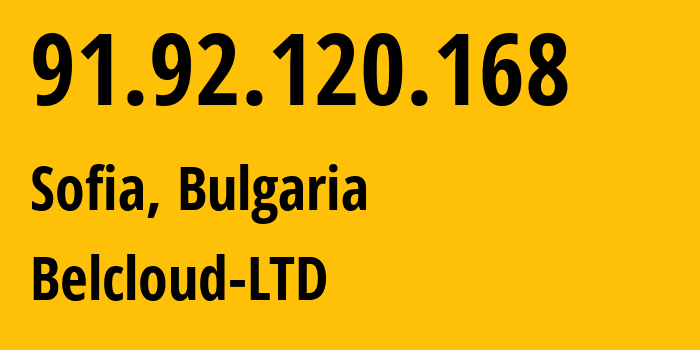 IP address 91.92.120.168 (Sofia, Sofia-Capital, Bulgaria) get location, coordinates on map, ISP provider AS44901 Belcloud-LTD // who is provider of ip address 91.92.120.168, whose IP address