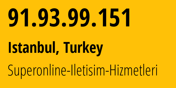 IP address 91.93.99.151 (Istanbul, Istanbul, Turkey) get location, coordinates on map, ISP provider AS34984 Superonline-Iletisim-Hizmetleri // who is provider of ip address 91.93.99.151, whose IP address