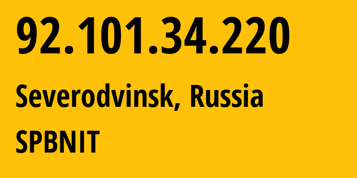 IP-адрес 92.101.34.220 (Северодвинск, Архангельская Область, Россия) определить местоположение, координаты на карте, ISP провайдер AS12389 SPBNIT // кто провайдер айпи-адреса 92.101.34.220