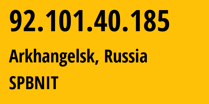 IP address 92.101.40.185 (Arkhangelsk, Arkhangelskaya, Russia) get location, coordinates on map, ISP provider AS12389 SPBNIT // who is provider of ip address 92.101.40.185, whose IP address