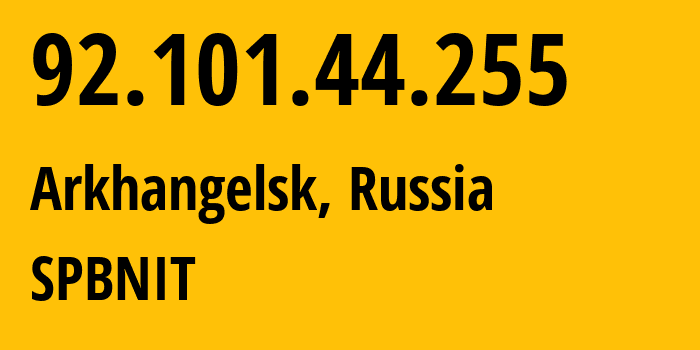 IP address 92.101.44.255 (Arkhangelsk, Arkhangelskaya, Russia) get location, coordinates on map, ISP provider AS12389 SPBNIT // who is provider of ip address 92.101.44.255, whose IP address