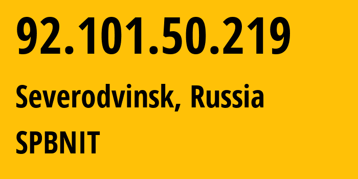 IP address 92.101.50.219 (Severodvinsk, Arkhangelskaya, Russia) get location, coordinates on map, ISP provider AS12389 SPBNIT // who is provider of ip address 92.101.50.219, whose IP address