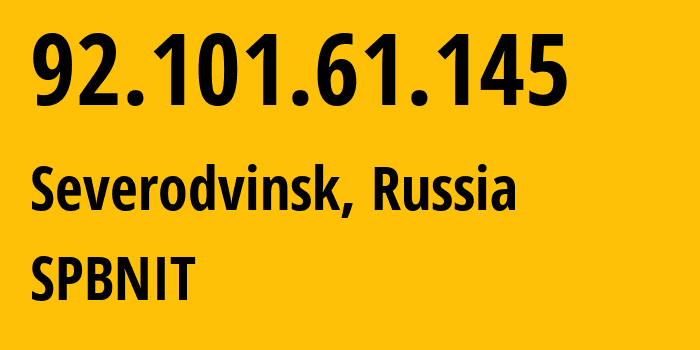 IP address 92.101.61.145 (Severodvinsk, Arkhangelskaya, Russia) get location, coordinates on map, ISP provider AS12389 SPBNIT // who is provider of ip address 92.101.61.145, whose IP address