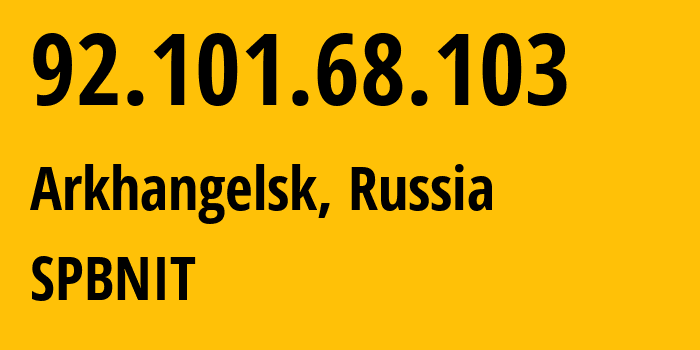 IP address 92.101.68.103 (Arkhangelsk, Arkhangelskaya, Russia) get location, coordinates on map, ISP provider AS12389 SPBNIT // who is provider of ip address 92.101.68.103, whose IP address