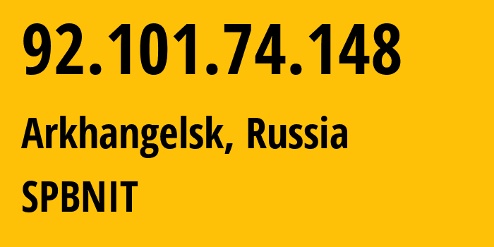 IP address 92.101.74.148 (Arkhangelsk, Arkhangelskaya, Russia) get location, coordinates on map, ISP provider AS12389 SPBNIT // who is provider of ip address 92.101.74.148, whose IP address