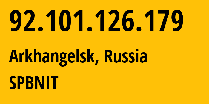 IP address 92.101.126.179 (Arkhangelsk, Arkhangelskaya, Russia) get location, coordinates on map, ISP provider AS12389 SPBNIT // who is provider of ip address 92.101.126.179, whose IP address