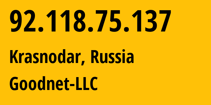 IP address 92.118.75.137 (Krasnodar, Krasnodar Krai, Russia) get location, coordinates on map, ISP provider AS39577 Goodnet-LLC // who is provider of ip address 92.118.75.137, whose IP address