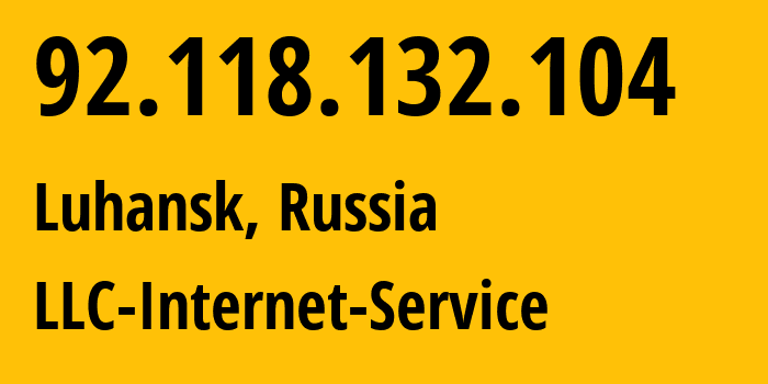 IP address 92.118.132.104 (Luhansk, Luhansk Peoples Republic, Russia) get location, coordinates on map, ISP provider AS209927 LLC-Internet-Service // who is provider of ip address 92.118.132.104, whose IP address