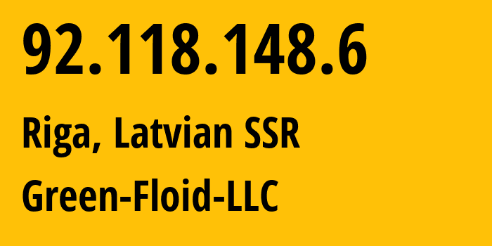 IP-адрес 92.118.148.6 (Рига, Рига, Латвийская ССР) определить местоположение, координаты на карте, ISP провайдер AS50979 Green-Floid-LLC // кто провайдер айпи-адреса 92.118.148.6