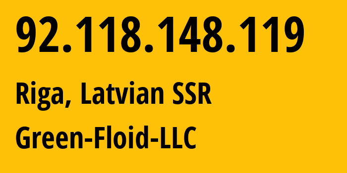 IP address 92.118.148.119 (Riga, Rīga, Latvian SSR) get location, coordinates on map, ISP provider AS50979 Green-Floid-LLC // who is provider of ip address 92.118.148.119, whose IP address