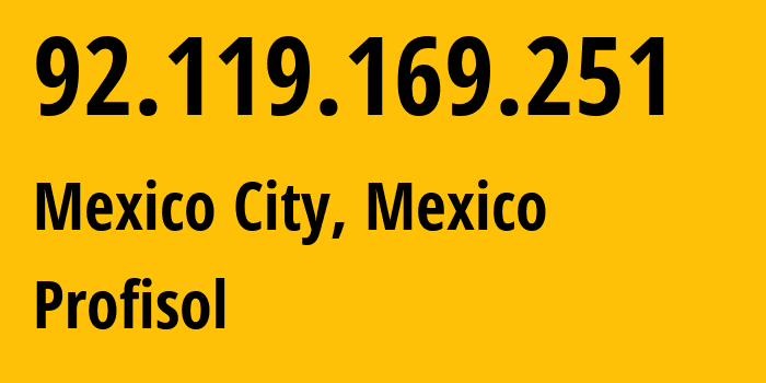 IP address 92.119.169.251 (Mexico City, Mexico City, Mexico) get location, coordinates on map, ISP provider AS207990 Profisol // who is provider of ip address 92.119.169.251, whose IP address