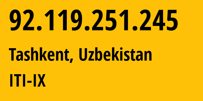 IP-адрес 92.119.251.245 (Ташкент, Ташкент, Узбекистан) определить местоположение, координаты на карте, ISP провайдер AS ITI-IX // кто провайдер айпи-адреса 92.119.251.245