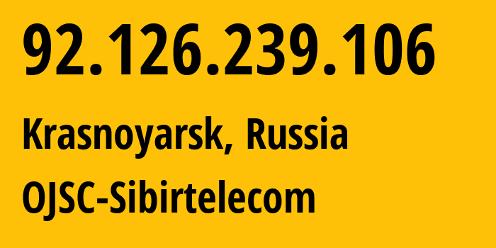 IP address 92.126.239.106 (Krasnoyarsk, Krasnoyarsk Krai, Russia) get location, coordinates on map, ISP provider AS12389 OJSC-Sibirtelecom // who is provider of ip address 92.126.239.106, whose IP address