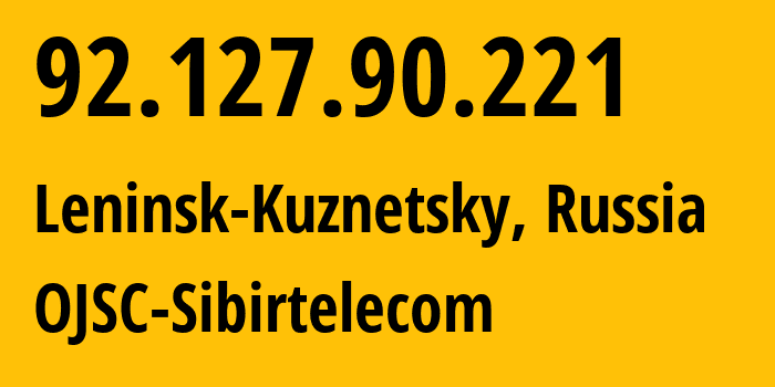 IP address 92.127.90.221 (Leninsk-Kuznetsky, Kemerovo Oblast, Russia) get location, coordinates on map, ISP provider AS12389 OJSC-Sibirtelecom // who is provider of ip address 92.127.90.221, whose IP address