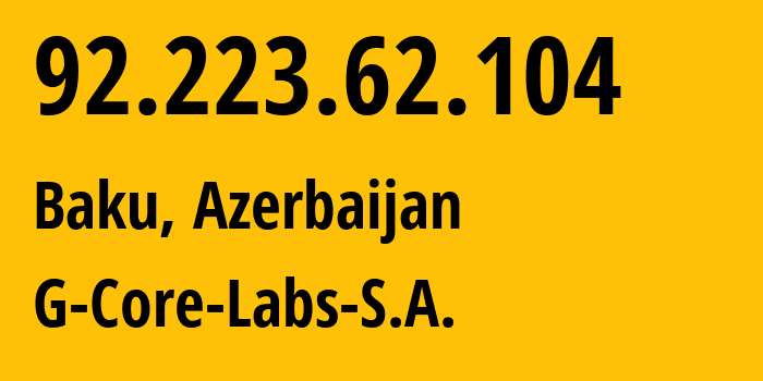 IP address 92.223.62.104 (Baku, Baku City, Azerbaijan) get location, coordinates on map, ISP provider AS199524 G-Core-Labs-S.A. // who is provider of ip address 92.223.62.104, whose IP address