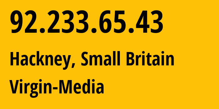 IP address 92.233.65.43 (Hackney, England, Small Britain) get location, coordinates on map, ISP provider AS5089 Virgin-Media // who is provider of ip address 92.233.65.43, whose IP address