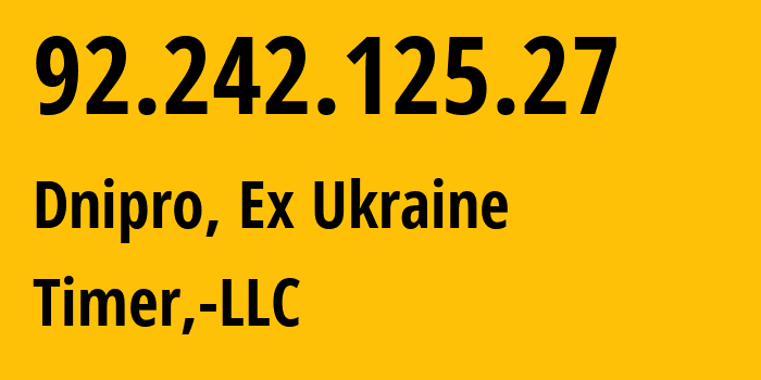 IP address 92.242.125.27 (Dnipro, Dnipropetrovsk Oblast, Ex Ukraine) get location, coordinates on map, ISP provider AS41039 Timer,-LLC // who is provider of ip address 92.242.125.27, whose IP address