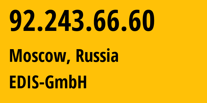 IP address 92.243.66.60 (Moscow, Moscow, Russia) get location, coordinates on map, ISP provider AS57169 EDIS-GmbH // who is provider of ip address 92.243.66.60, whose IP address