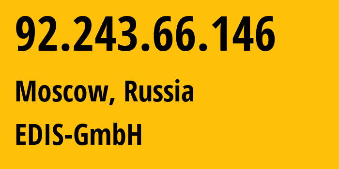 IP address 92.243.66.146 (Moscow, Moscow, Russia) get location, coordinates on map, ISP provider AS57169 EDIS-GmbH // who is provider of ip address 92.243.66.146, whose IP address