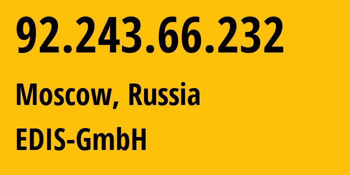 IP address 92.243.66.232 (Moscow, Moscow, Russia) get location, coordinates on map, ISP provider AS57169 EDIS-GmbH // who is provider of ip address 92.243.66.232, whose IP address