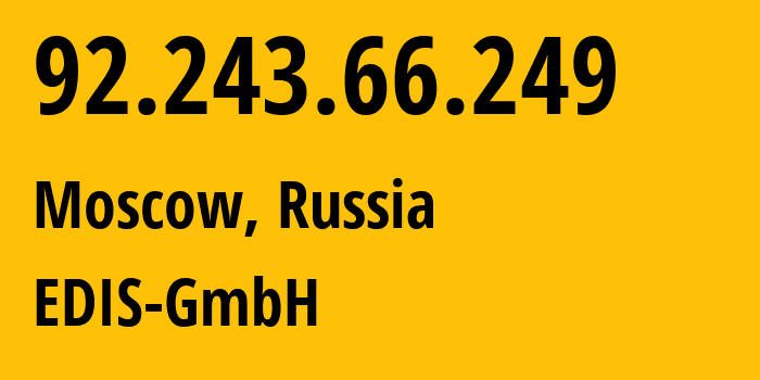 IP address 92.243.66.249 (Moscow, Moscow, Russia) get location, coordinates on map, ISP provider AS57169 EDIS-GmbH // who is provider of ip address 92.243.66.249, whose IP address