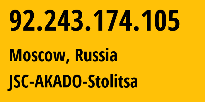 IP address 92.243.174.105 (Moscow, Moscow, Russia) get location, coordinates on map, ISP provider AS15582 JSC-AKADO-Stolitsa // who is provider of ip address 92.243.174.105, whose IP address