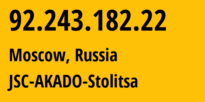 IP-адрес 92.243.182.22 (Москва, Москва, Россия) определить местоположение, координаты на карте, ISP провайдер AS15582 JSC-AKADO-Stolitsa // кто провайдер айпи-адреса 92.243.182.22