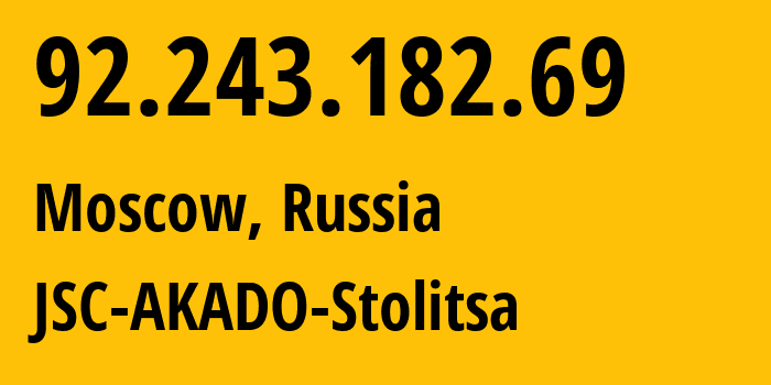 IP-адрес 92.243.182.69 (Москва, Москва, Россия) определить местоположение, координаты на карте, ISP провайдер AS15582 JSC-AKADO-Stolitsa // кто провайдер айпи-адреса 92.243.182.69