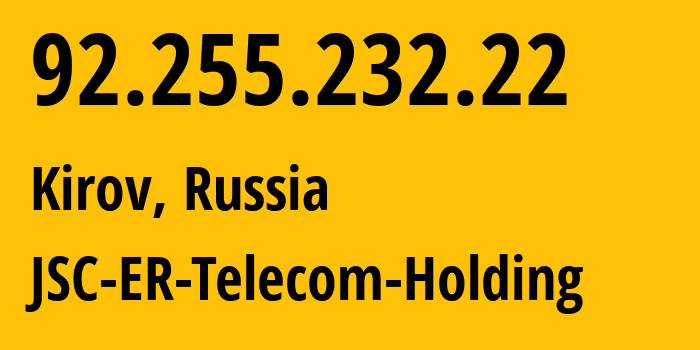 IP address 92.255.232.22 (Kirov, Kirov Oblast, Russia) get location, coordinates on map, ISP provider AS41727 JSC-ER-Telecom-Holding // who is provider of ip address 92.255.232.22, whose IP address