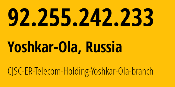 IP address 92.255.242.233 (Yoshkar-Ola, Mariy-El Republic, Russia) get location, coordinates on map, ISP provider AS41786 CJSC-ER-Telecom-Holding-Yoshkar-Ola-branch // who is provider of ip address 92.255.242.233, whose IP address