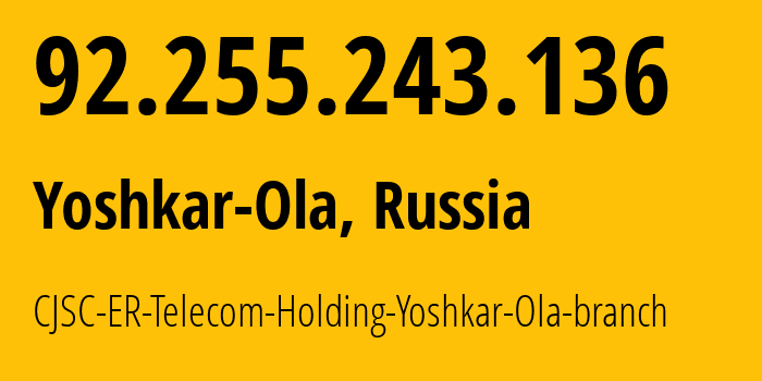 IP address 92.255.243.136 (Yoshkar-Ola, Mariy-El Republic, Russia) get location, coordinates on map, ISP provider AS41786 CJSC-ER-Telecom-Holding-Yoshkar-Ola-branch // who is provider of ip address 92.255.243.136, whose IP address