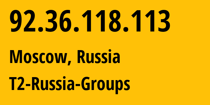 IP address 92.36.118.113 (Moscow, Moscow, Russia) get location, coordinates on map, ISP provider AS12958 T2-Russia-Groups // who is provider of ip address 92.36.118.113, whose IP address