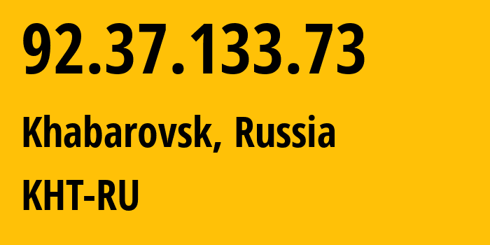 IP-адрес 92.37.133.73 (Хабаровск, Хабаровский Край, Россия) определить местоположение, координаты на карте, ISP провайдер AS12389 KHT-RU // кто провайдер айпи-адреса 92.37.133.73