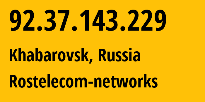 IP-адрес 92.37.143.229 (Хабаровск, Хабаровский Край, Россия) определить местоположение, координаты на карте, ISP провайдер AS12389 Rostelecom-networks // кто провайдер айпи-адреса 92.37.143.229