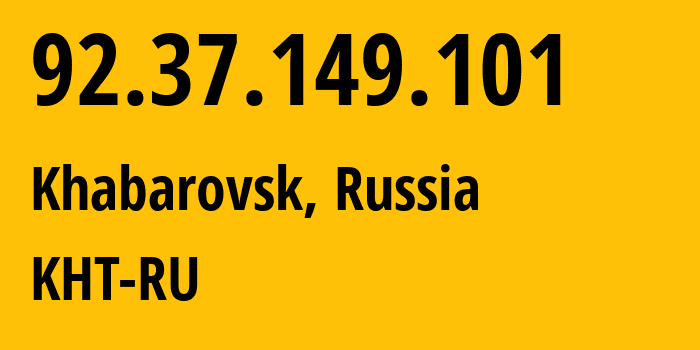 IP address 92.37.149.101 (Khabarovsk, Khabarovsk, Russia) get location, coordinates on map, ISP provider AS12389 KHT-RU // who is provider of ip address 92.37.149.101, whose IP address