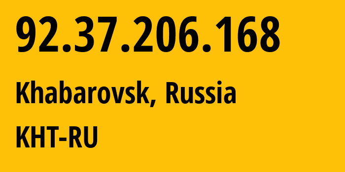 IP address 92.37.206.168 (Khabarovsk, Khabarovsk, Russia) get location, coordinates on map, ISP provider AS12389 KHT-RU // who is provider of ip address 92.37.206.168, whose IP address