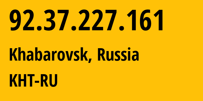 IP-адрес 92.37.227.161 (Хабаровск, Хабаровский Край, Россия) определить местоположение, координаты на карте, ISP провайдер AS12389 KHT-RU // кто провайдер айпи-адреса 92.37.227.161