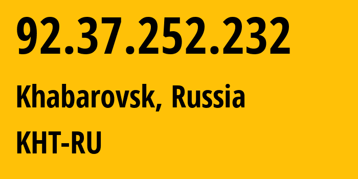 IP-адрес 92.37.252.232 (Хабаровск, Хабаровский Край, Россия) определить местоположение, координаты на карте, ISP провайдер AS12389 KHT-RU // кто провайдер айпи-адреса 92.37.252.232