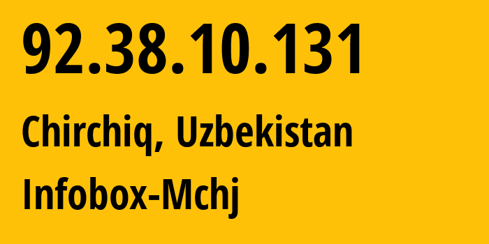 IP-адрес 92.38.10.131 (Чирчик, Ташкентская область, Узбекистан) определить местоположение, координаты на карте, ISP провайдер AS47726 Infobox-Mchj // кто провайдер айпи-адреса 92.38.10.131