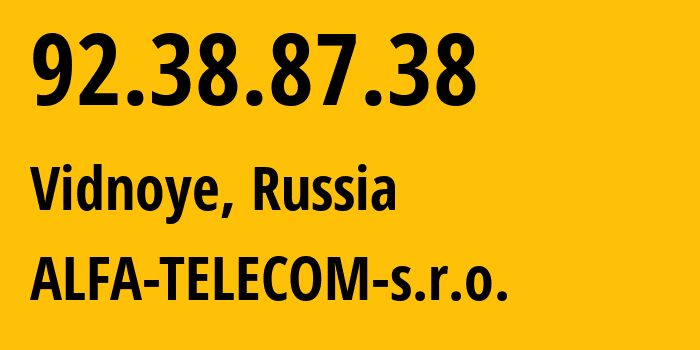 IP address 92.38.87.38 (Vidnoye, Moscow Oblast, Russia) get location, coordinates on map, ISP provider AS197971 ALFA-TELECOM-s.r.o. // who is provider of ip address 92.38.87.38, whose IP address