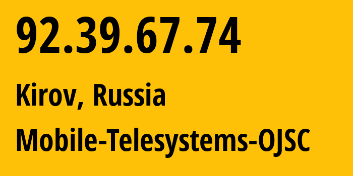 IP-адрес 92.39.67.74 (Киров, Кировская Область, Россия) определить местоположение, координаты на карте, ISP провайдер AS8359 Mobile-Telesystems-OJSC // кто провайдер айпи-адреса 92.39.67.74