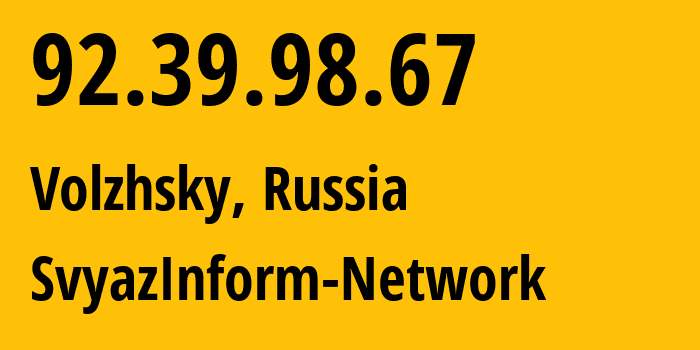 IP-адрес 92.39.98.67 (Волжский, Волгоградская Область, Россия) определить местоположение, координаты на карте, ISP провайдер AS39707 SvyazInform-Network // кто провайдер айпи-адреса 92.39.98.67