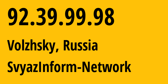 IP address 92.39.99.98 (Volzhsky, Volgograd Oblast, Russia) get location, coordinates on map, ISP provider AS39707 SvyazInform-Network // who is provider of ip address 92.39.99.98, whose IP address