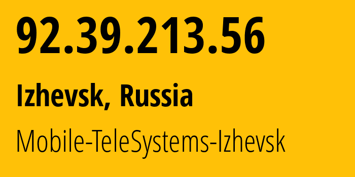 IP address 92.39.213.56 (Izhevsk, Udmurtiya Republic, Russia) get location, coordinates on map, ISP provider AS39001 Mobile-TeleSystems-Izhevsk // who is provider of ip address 92.39.213.56, whose IP address