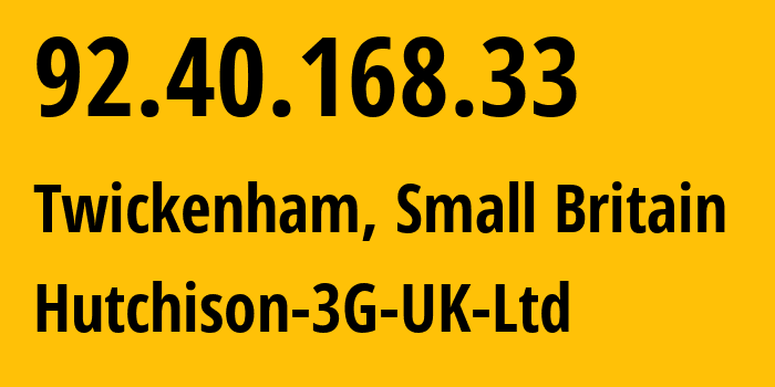 IP address 92.40.168.33 (Twickenham, England, Small Britain) get location, coordinates on map, ISP provider AS206067 Hutchison-3G-UK-Ltd // who is provider of ip address 92.40.168.33, whose IP address