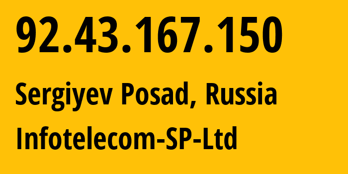 IP address 92.43.167.150 (Sergiyev Posad, Moscow Oblast, Russia) get location, coordinates on map, ISP provider AS62340 Infotelecom-SP-Ltd // who is provider of ip address 92.43.167.150, whose IP address